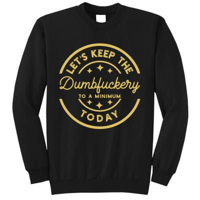 LetS Keep The Dumbfuckery To A Minimum Today Sweatshirt