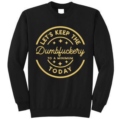 LetS Keep The Dumbfuckery To A Minimum Today Tall Sweatshirt