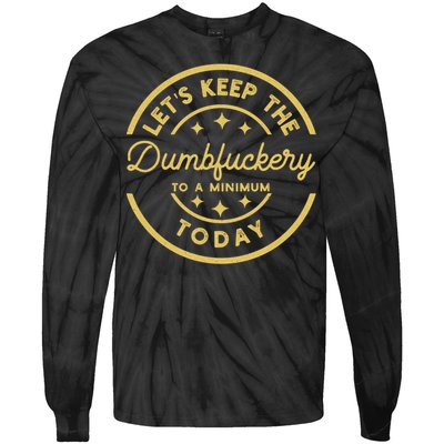 LetS Keep The Dumbfuckery To A Minimum Today Tie-Dye Long Sleeve Shirt