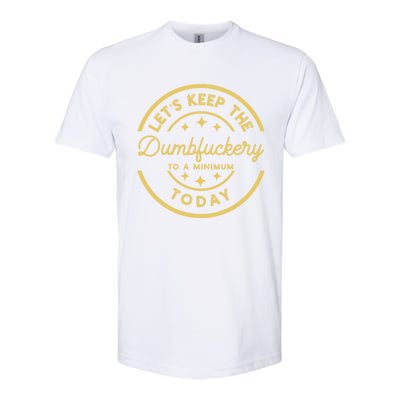 LetS Keep The Dumbfuckery To A Minimum Today Softstyle CVC T-Shirt