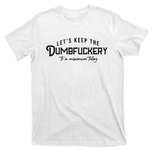 LetS Keep The Dumbfuckery To A Minimum Today T-Shirt