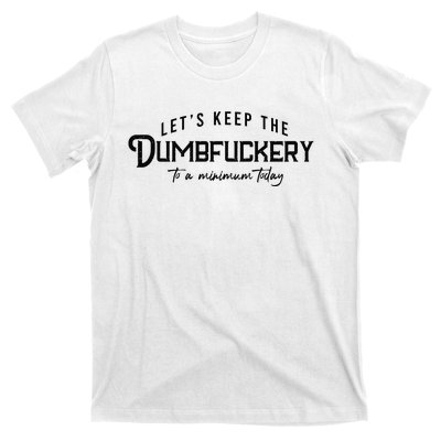 LetS Keep The Dumbfuckery To A Minimum Today T-Shirt