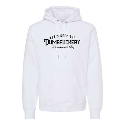 LetS Keep The Dumbfuckery To A Minimum Today Premium Hoodie