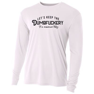 LetS Keep The Dumbfuckery To A Minimum Today Cooling Performance Long Sleeve Crew