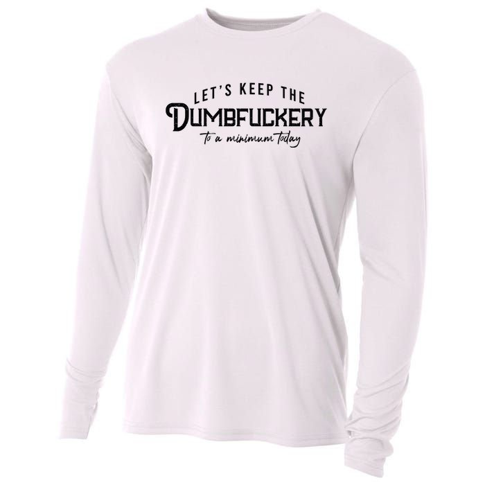 LetS Keep The Dumbfuckery To A Minimum Today Cooling Performance Long Sleeve Crew