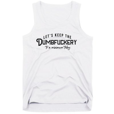 LetS Keep The Dumbfuckery To A Minimum Today Tank Top