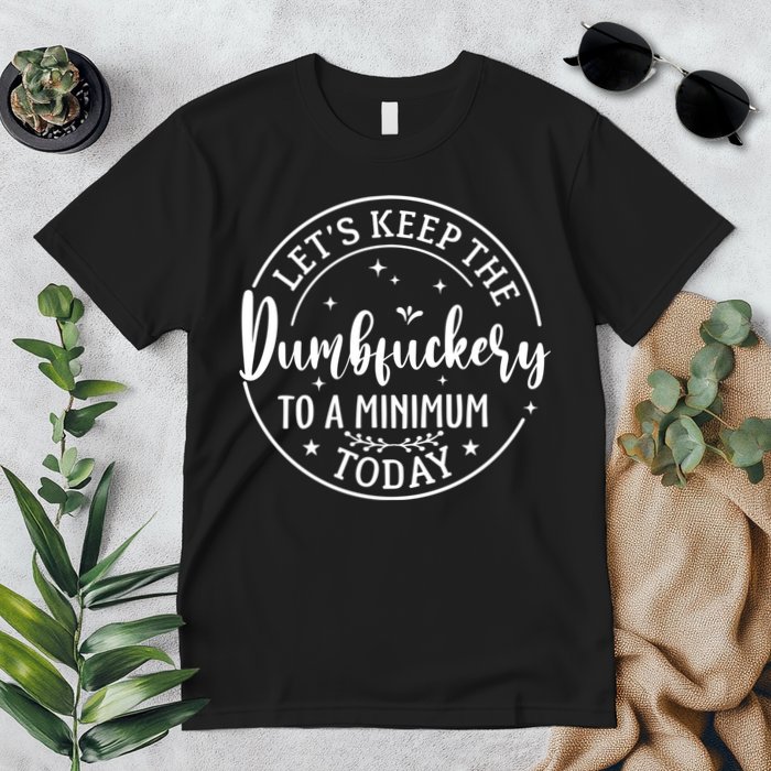 Lets Keep The Dumb F To A Minimum Today Funny Sarcastic Premium T-Shirt