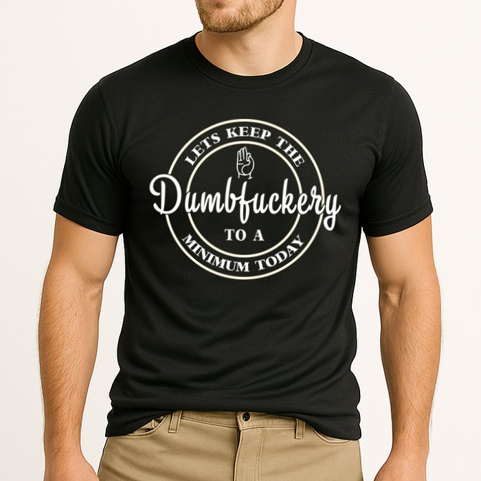 Lets Keep The Dumb F To A Minimum Today Gift Funny Sarcastic Gift Performance Shirt