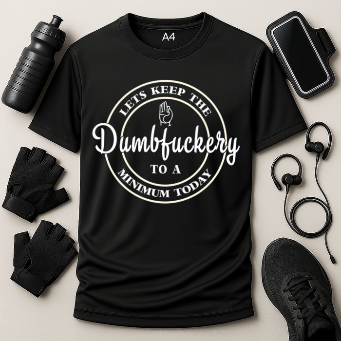 Lets Keep The Dumb F To A Minimum Today Gift Funny Sarcastic Gift Performance Shirt