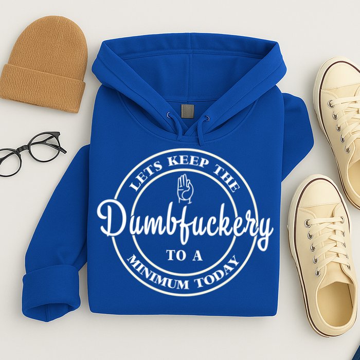 Lets Keep The Dumb F To A Minimum Today Gift Funny Sarcastic Gift Hoodie