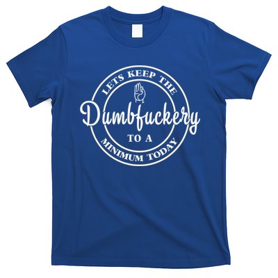 Lets Keep The Dumb F To A Minimum Today Gift Funny Sarcastic Gift T-Shirt
