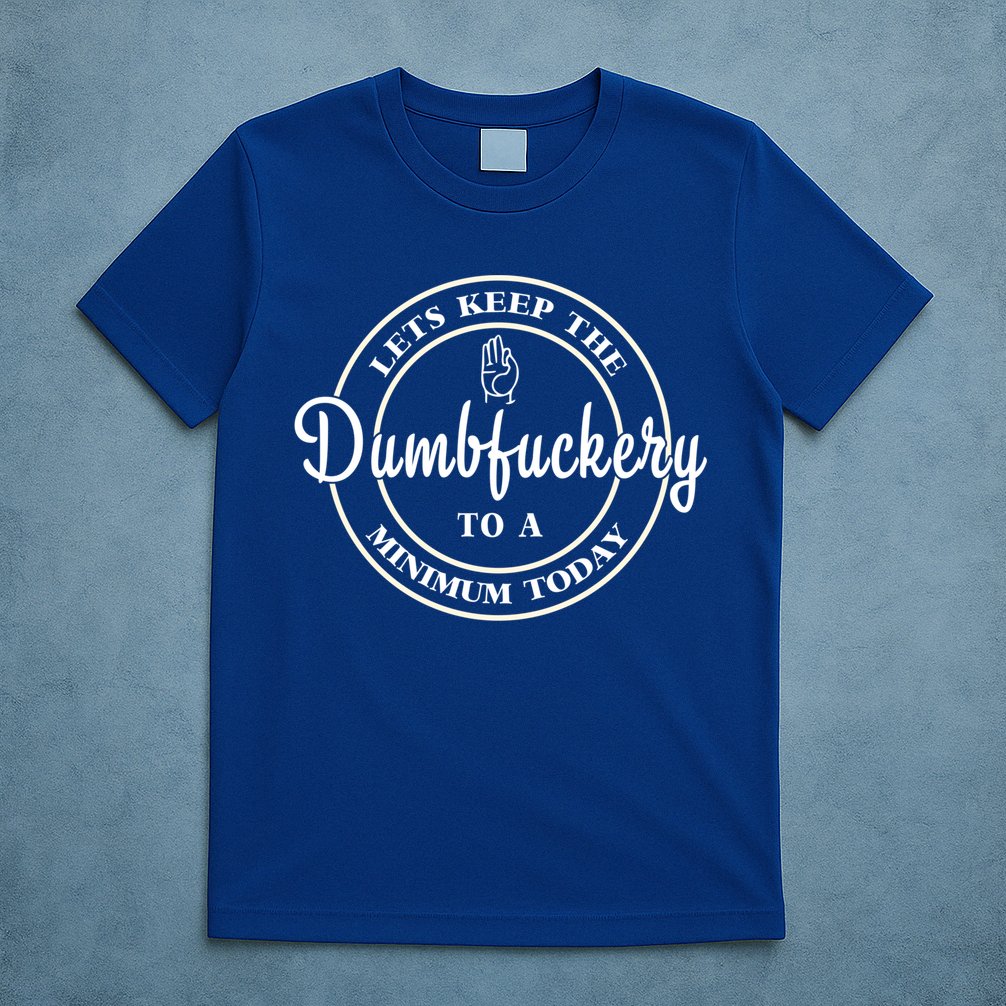 Lets Keep The Dumb F To A Minimum Today Gift Funny Sarcastic Gift T-Shirt