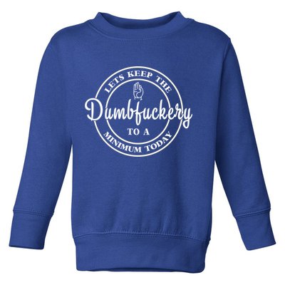 Lets Keep The Dumb F To A Minimum Today Gift Funny Sarcastic Gift Toddler Sweatshirt