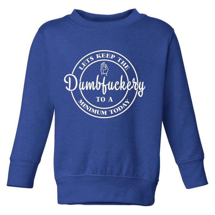 Lets Keep The Dumb F To A Minimum Today Gift Funny Sarcastic Gift Toddler Sweatshirt