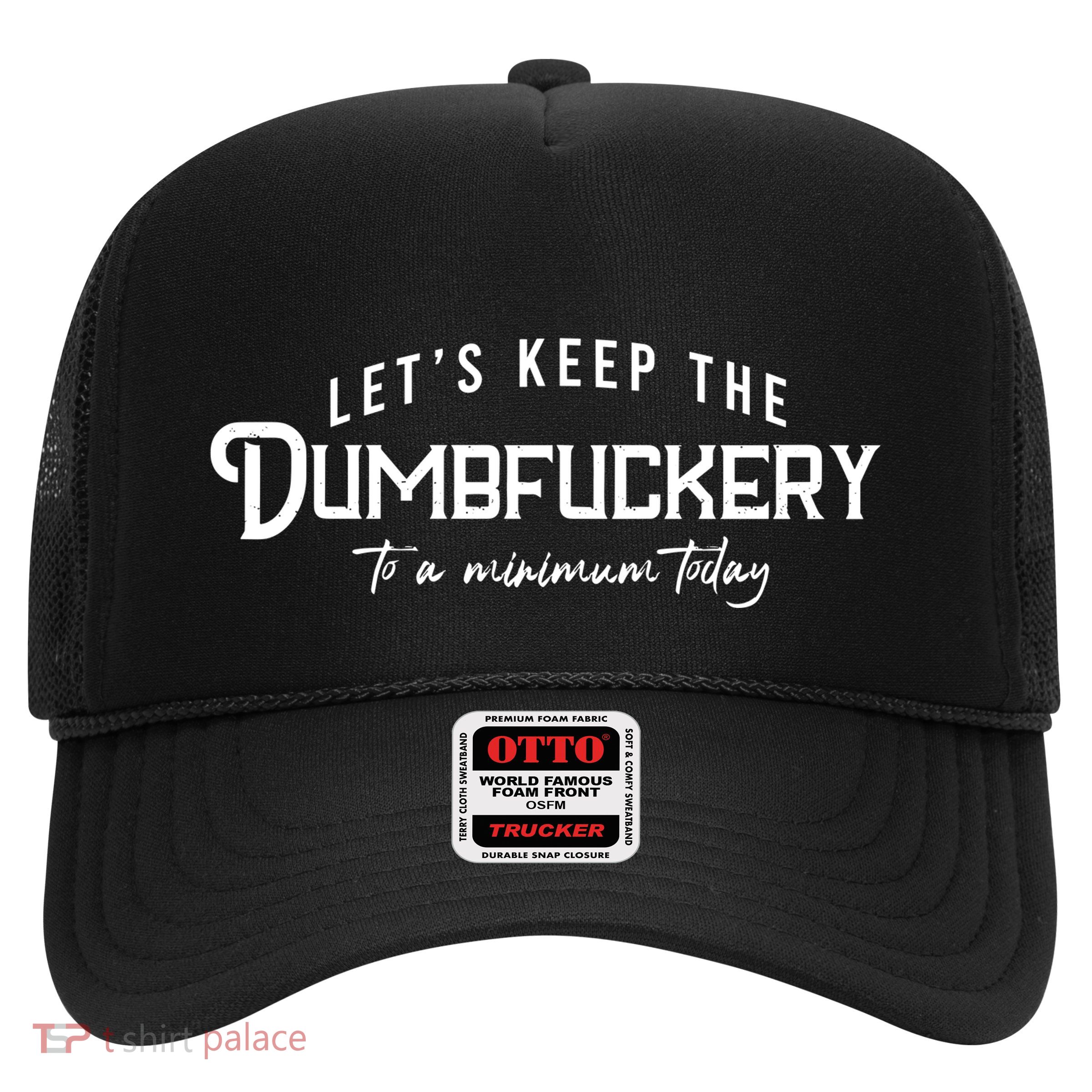LetS Keep The Dumbfuckery To A Minimum Today Trucker Hat