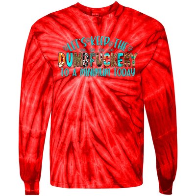 LetS Keep The Dumbfuckery To A Minimum Today Tie-Dye Long Sleeve Shirt