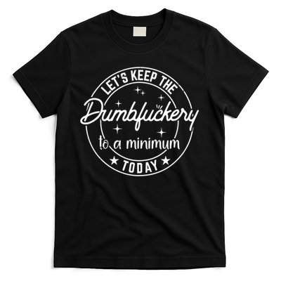 Lets Keep The Dumbfuckery To A Minimum Today Coworker Funny T-Shirt