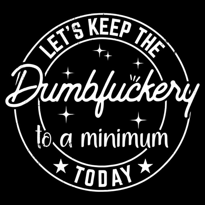 Lets Keep The Dumbfuckery To A Minimum Today Coworker Funny Flat Bill Trucker Hat