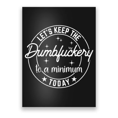 Lets Keep The Dumbfuckery To A Minimum Today Coworker Funny Poster