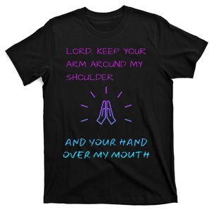 Lord Keep Your Arm Around My Shoulder Hand Over My Mouth T-Shirt