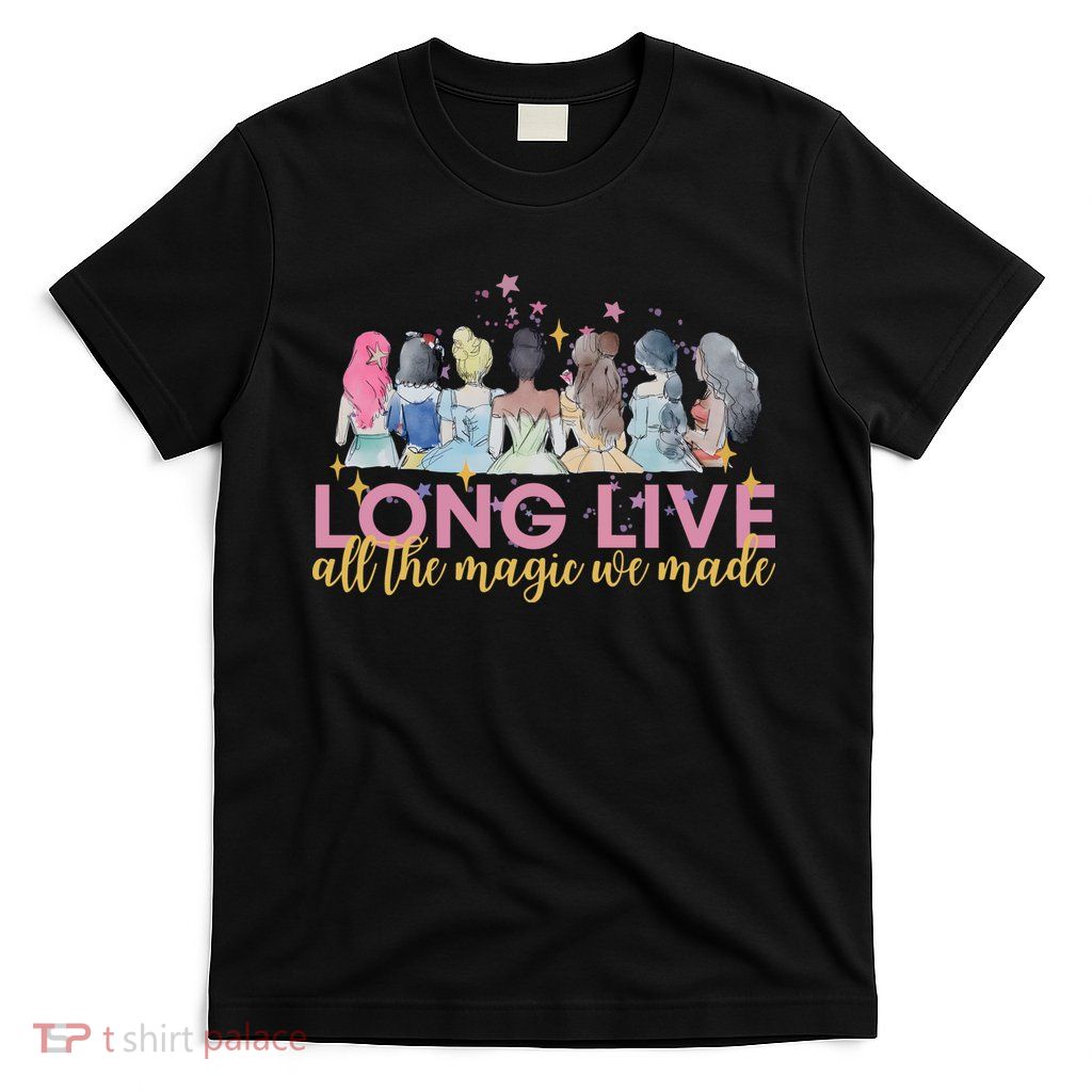 Long Live All The Magic We Made Princess T-Shirt