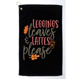 Leggings Leaves And Lattes Please Funny Pumpkin Spice Lovers Cute Gift Platinum Collection Golf Towel