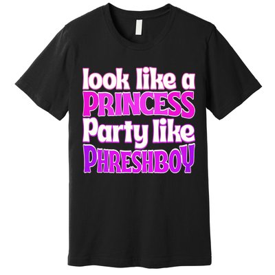 Look Like A Princess Party Like Phreshboy Premium T-Shirt