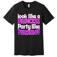 Look Like A Princess Party Like Phreshboy Premium T-Shirt