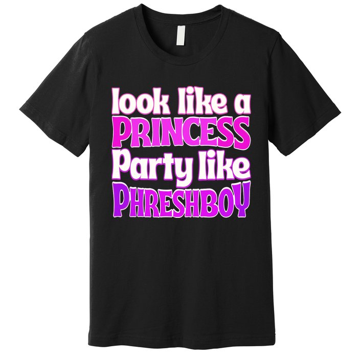 Look Like A Princess Party Like Phreshboy Premium T-Shirt