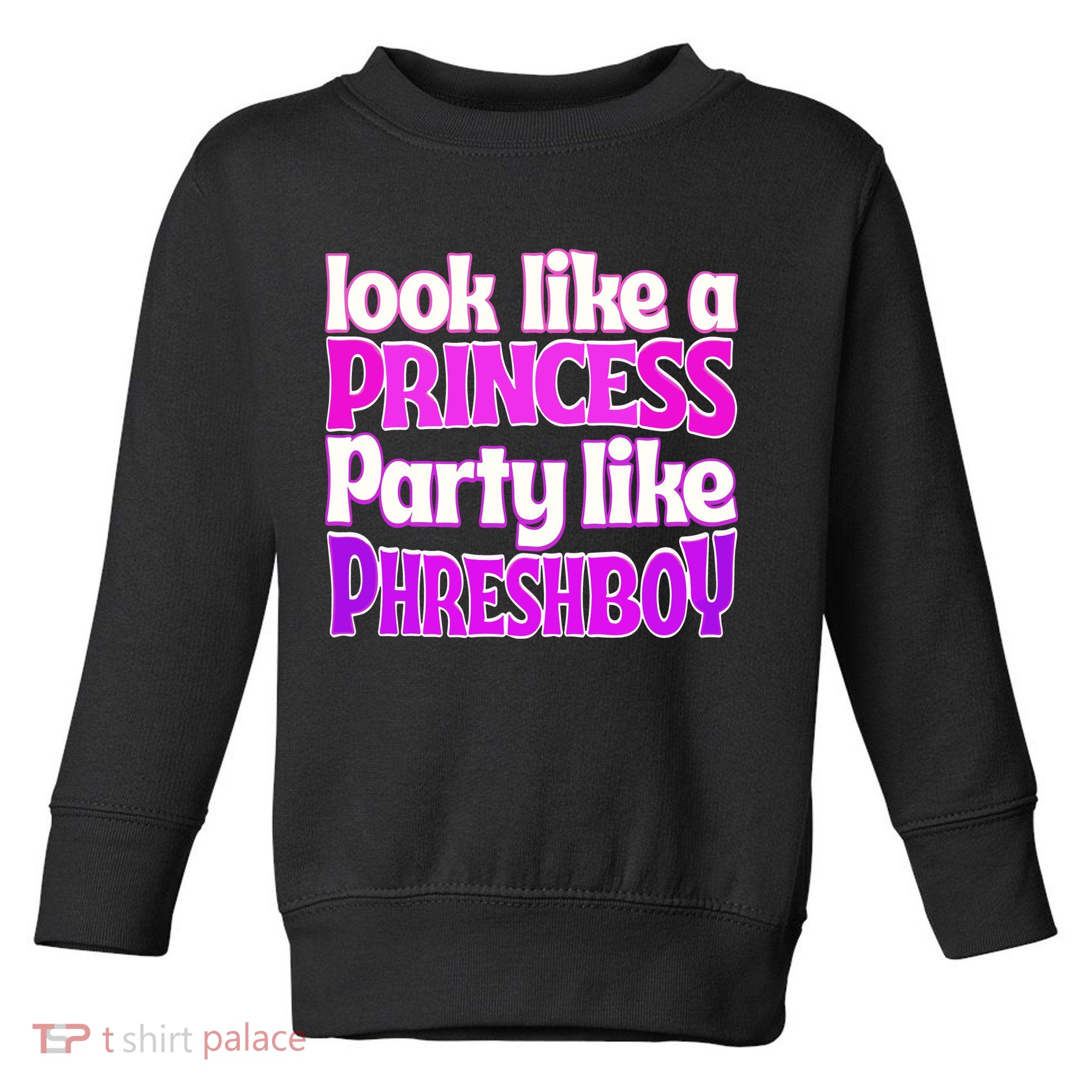 Look Like A Princess Party Like Phreshboy Toddler Sweatshirt