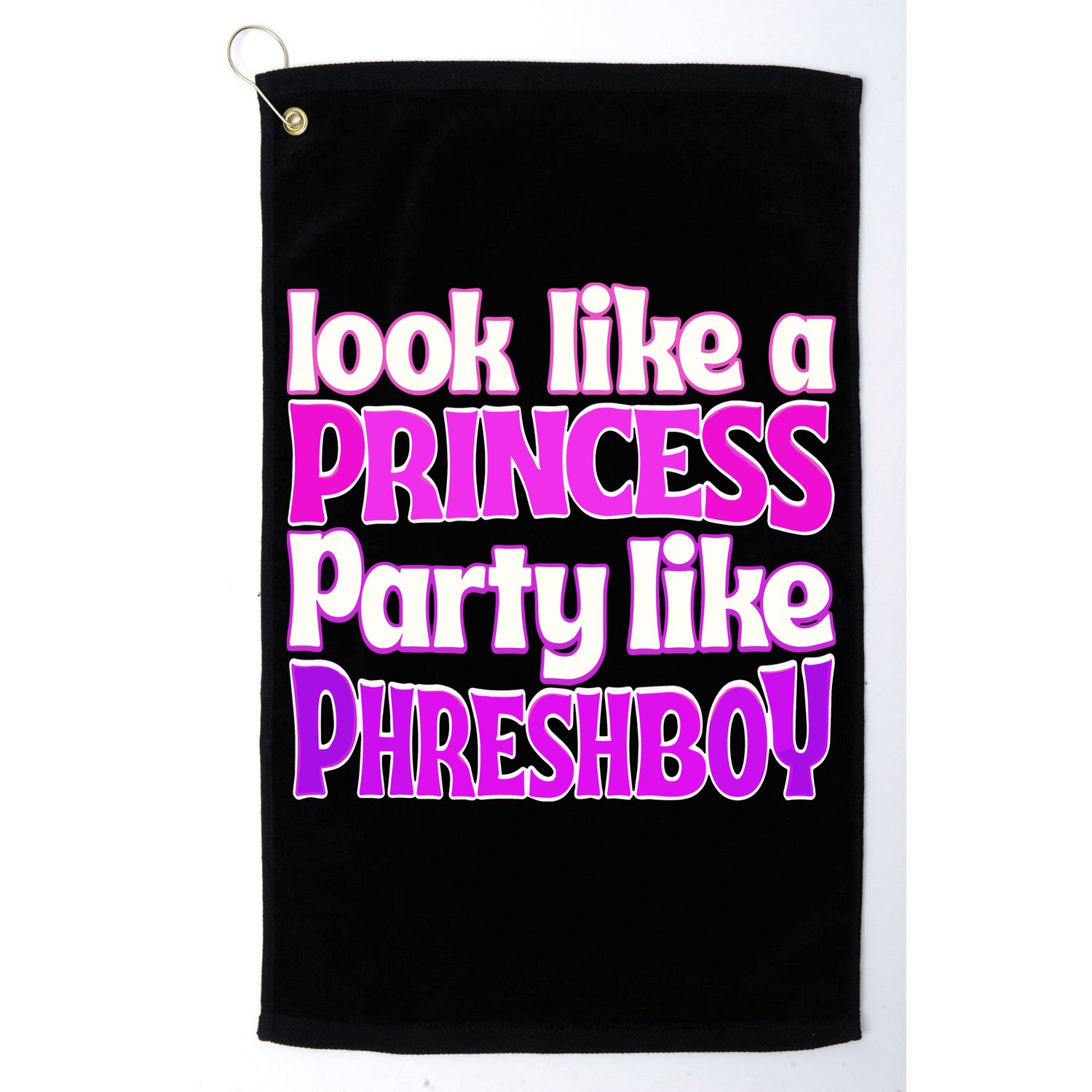 Look Like A Princess Party Like Phreshboy Golf Towel