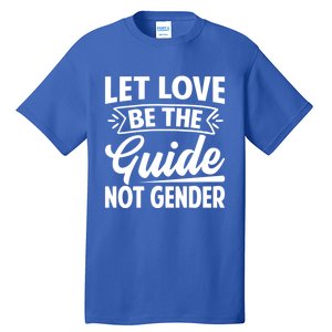 Let Love Be The Guide Not Gender Gift Tall T-Shirt