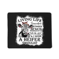 Living Life Between Jesus Take The Wheel And I Wish A Heifer Mousepad