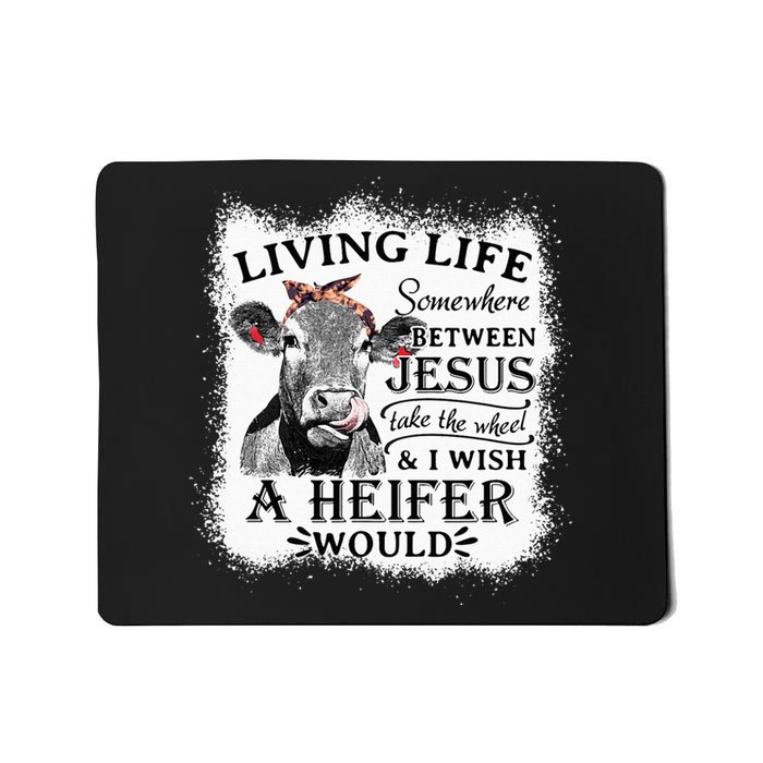 Living Life Between Jesus Take The Wheel And I Wish A Heifer Mousepad