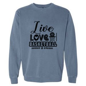 Live Love Basketball Gift For Basketball Fan Team Sport Bball Garment-Dyed Sweatshirt