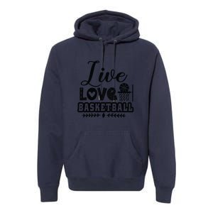 Live Love Basketball Gift For Basketball Fan Team Sport Bball Premium Hoodie