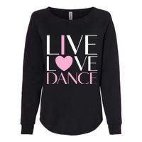 Live Love Dance I Love Dance Ballet Gift Womens California Wash Sweatshirt