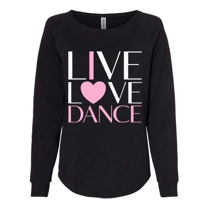 Live Love Dance I Love Dance Ballet Gift Womens California Wash Sweatshirt