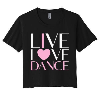 Live Love Dance I Love Dance Ballet Gift Women's Crop Top Tee