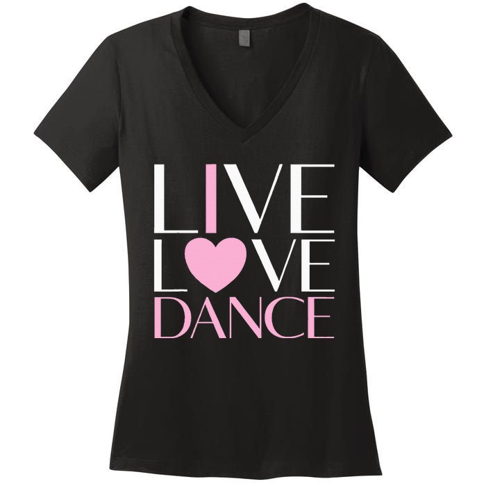 Live Love Dance I Love Dance Ballet Gift Women's V-Neck T-Shirt