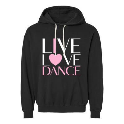 Live Love Dance I Love Dance Ballerina Ballet Gift Garment-Dyed Fleece Hoodie