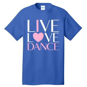 Live Love Dance I Love Dance Ballerina Ballet Gift Tall T-Shirt