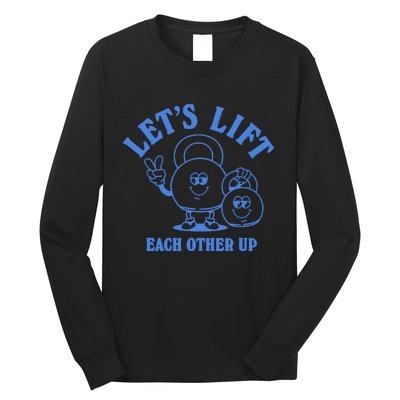 LetS Lift Each Other Up Long Sleeve Shirt