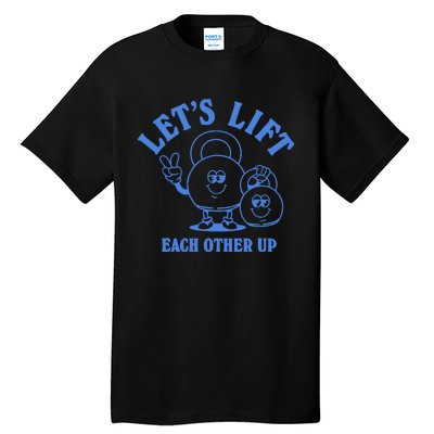 LetS Lift Each Other Up Tall T-Shirt