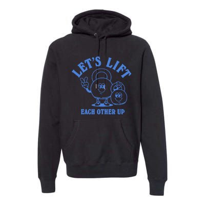 LetS Lift Each Other Up Premium Hoodie