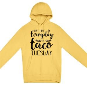 Live Like Everyday Is Taco Tuesday Premium Pullover Hoodie