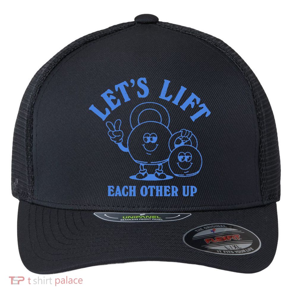 LetS Lift Each Other Up Flexfit Unipanel Trucker Cap