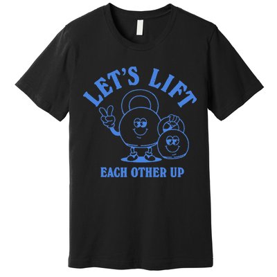 LetS Lift Each Other Up Premium T-Shirt