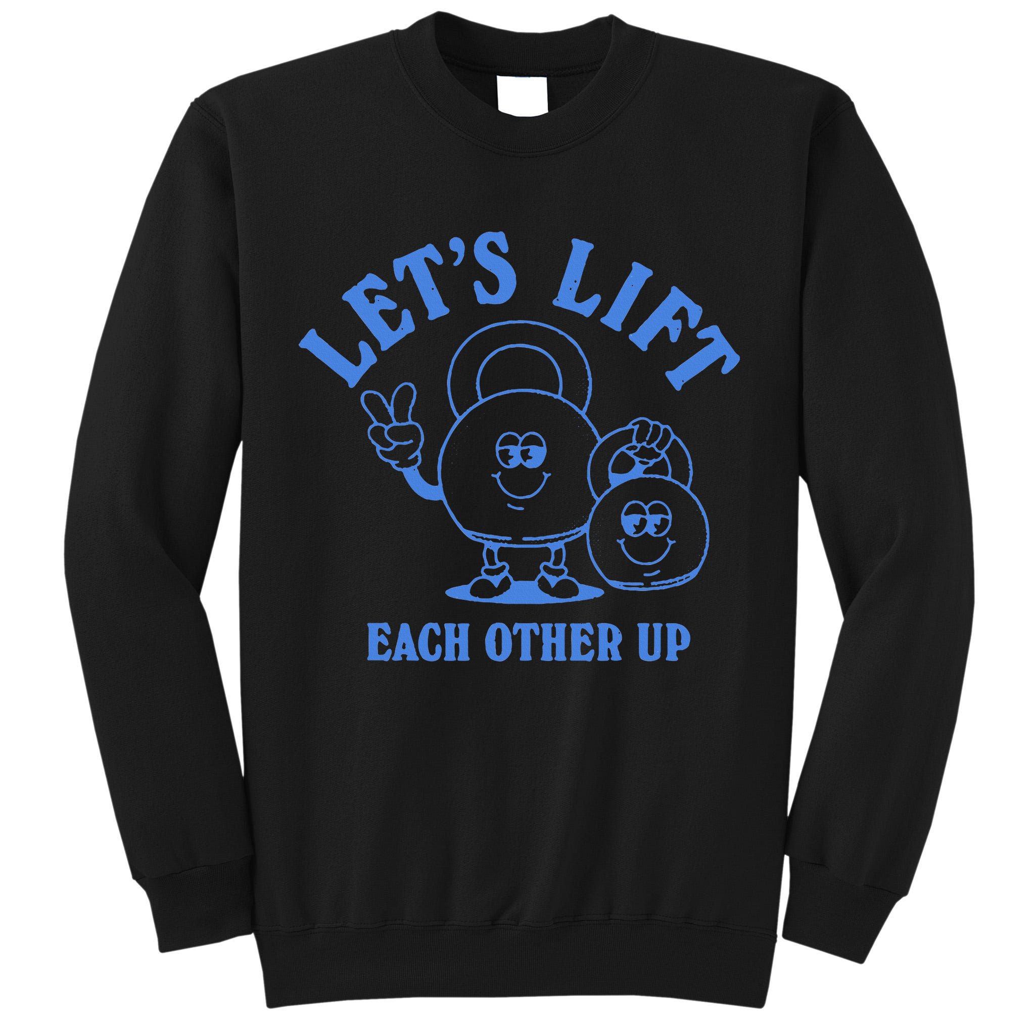 LetS Lift Each Other Up Tall Sweatshirt