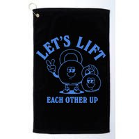 LetS Lift Each Other Up Golf Towel